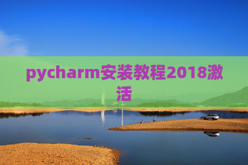 pycharm安装教程2018激活 pycharm安装教程2018激活